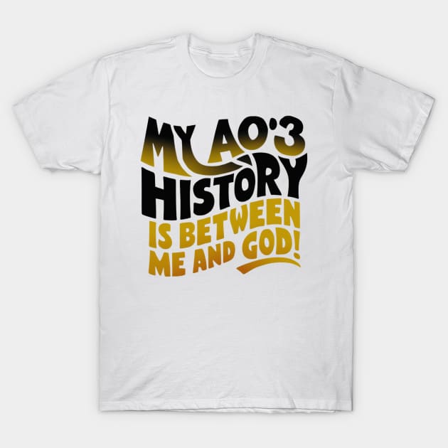 My aos history is between me and god! T-Shirt by thestaroflove